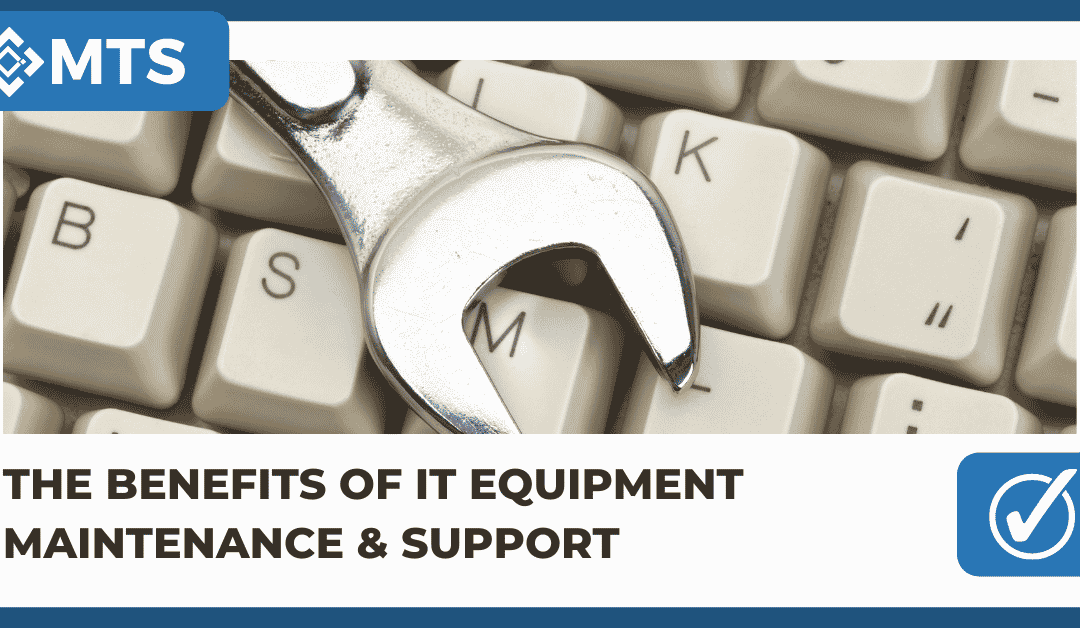 The Benefits of IT Equipment Maintenance & Support