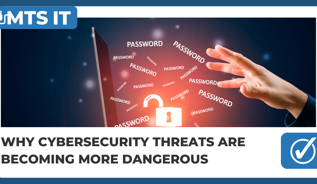 Why Cybersecurity Threats Are Becoming More Dangerous