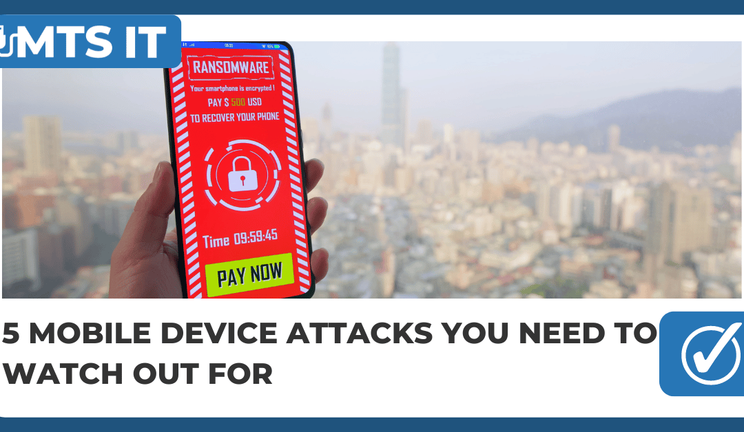 5 Mobile Device Attacks You Need to Watch Out For