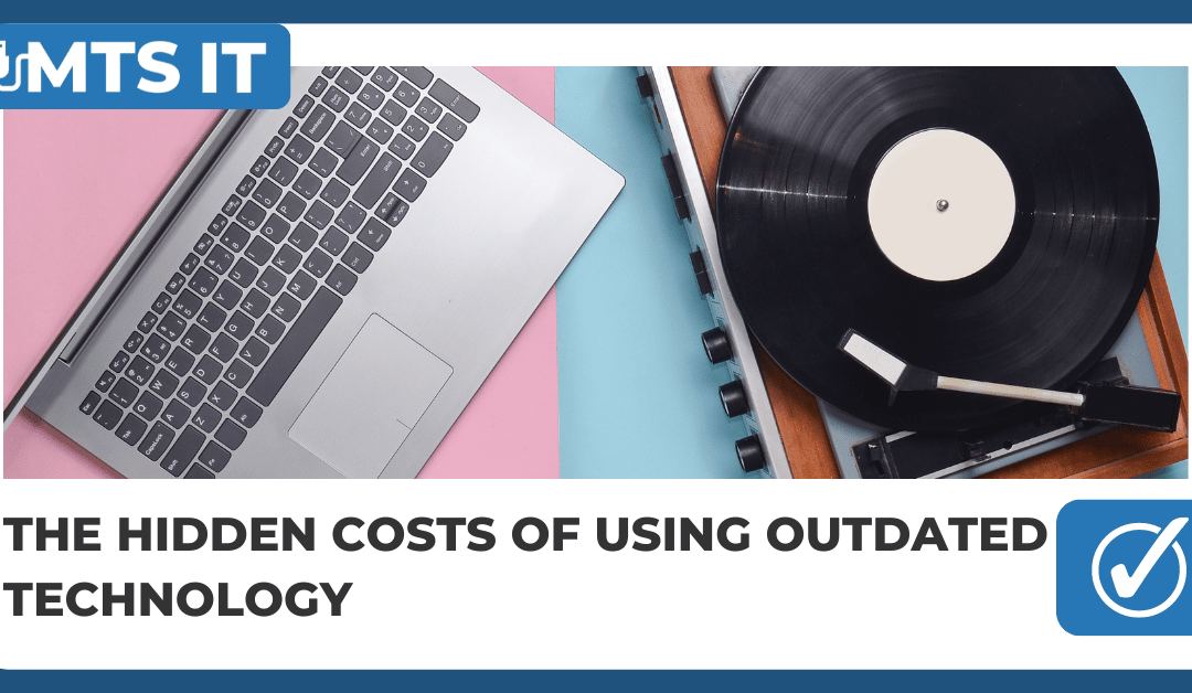 The hidden costs of using outdated technology